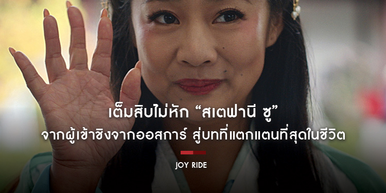 เต็มสิบไม่หัก “สเตฟานี ซู” นักแสดงสาวหมวยอินเตอร์ ผู้เข้าชิงจากออสการ์จาก Everything Everywhere All at One สู่บทที่แตกแตนที่สุดในชีวิต “Joy Ride”